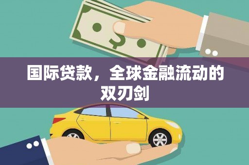南平国际贷款，全球金融流动的双刃剑