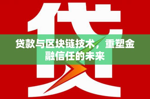 南平贷款与区块链技术，重塑金融信任的未来