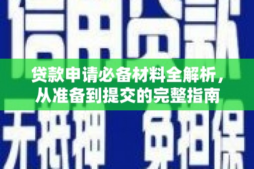 南平贷款申请必备材料全解析，从准备到提交的完整指南