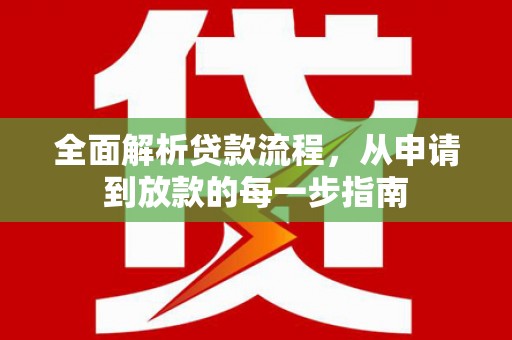 南平全面解析贷款流程，从申请到放款的每一步指南