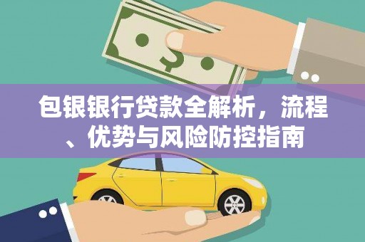 南平包银银行贷款全解析，流程、优势与风险防控指南