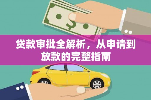南平贷款审批全解析,从申请到放款的完整指南 南平贷款审批全解析,从申请到放款的完整指南