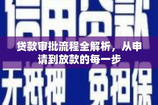 南平贷款审批流程全解析，从申请到放款的每一步