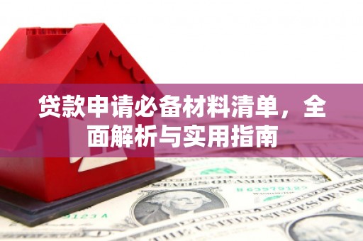 南平贷款申请必备材料清单，全面解析与实用指南