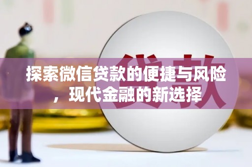南平探索微信贷款的便捷与风险，现代金融的新选择