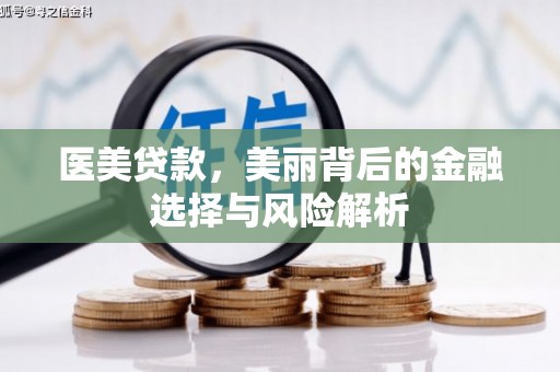 南平医美贷款，美丽背后的金融选择与风险解析