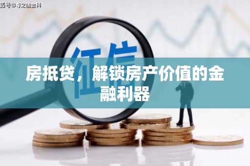 南平房抵贷，解锁房产价值的金融利器