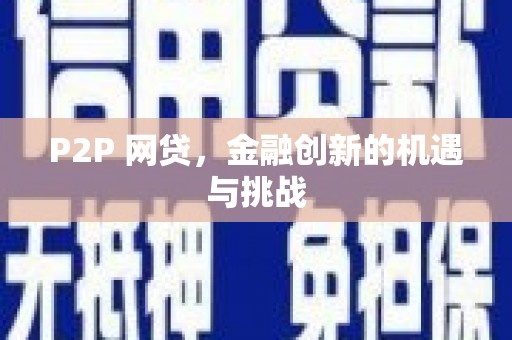 南平P2P 网贷，金融创新的机遇与挑战