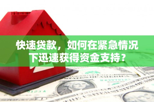 南平快速贷款，如何在紧急情况下迅速获得资金支持？