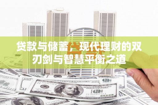 南平贷款与储蓄，现代理财的双刃剑与智慧平衡之道