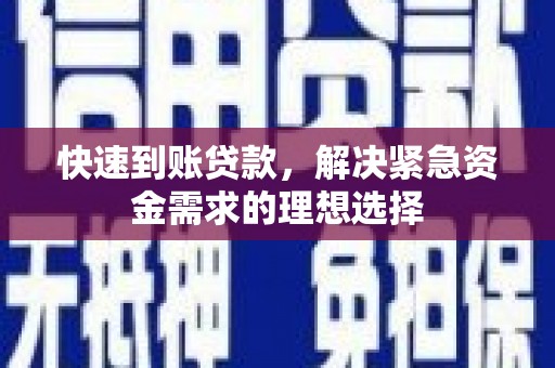 南平快速到账贷款，解决紧急资金需求的理想选择