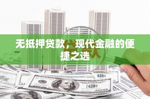 南平无抵押贷款，现代金融的便捷之选