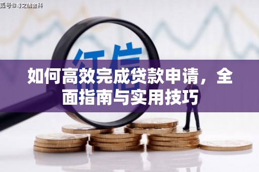 南平如何高效完成贷款申请，全面指南与实用技巧