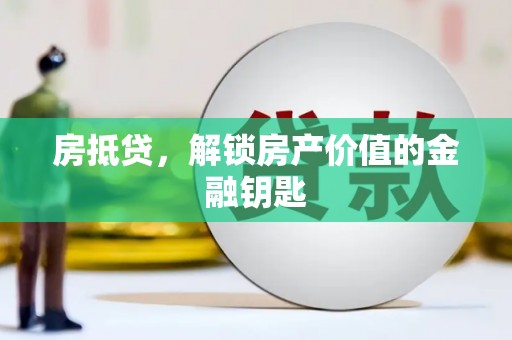 南平房抵贷，解锁房产价值的金融钥匙
