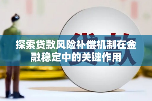 南平探索贷款风险补偿机制在金融稳定中的关键作用