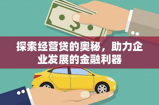 南平探索经营贷的奥秘，助力企业发展的金融利器