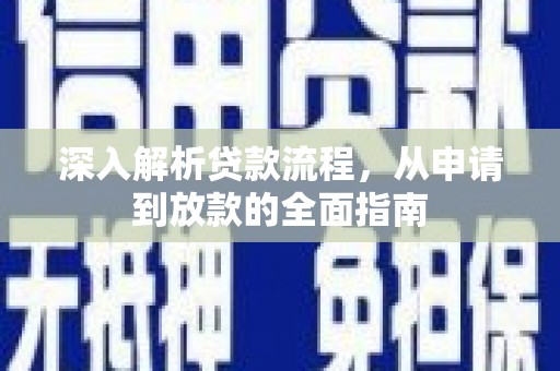 南平深入解析贷款流程，从申请到放款的全面指南