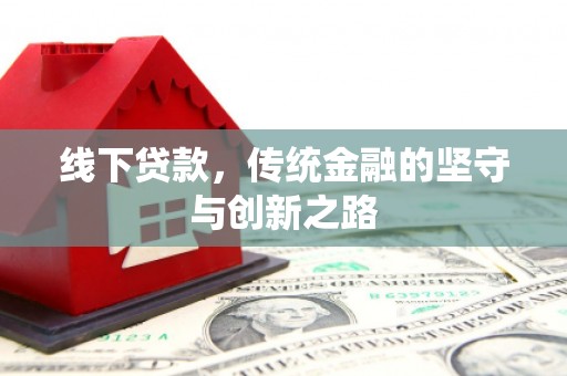 南平线下贷款，传统金融的坚守与创新之路