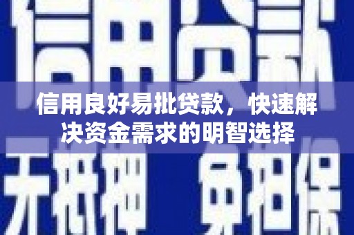 南平信用良好易批贷款，快速解决资金需求的明智选择