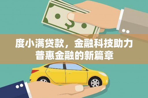 南平度小满贷款，金融科技助力普惠金融的新篇章