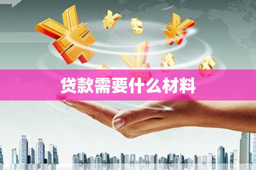 南平贷款需要什么材料