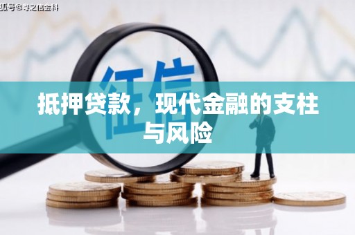 南平抵押贷款，现代金融的支柱与风险