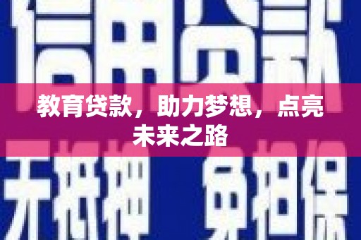 南平教育贷款，助力梦想，点亮未来之路