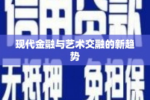 南平现代金融与艺术交融的新趋势
