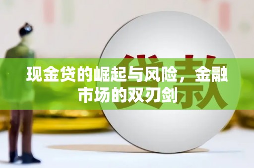 南平现金贷的崛起与风险，金融市场的双刃剑
