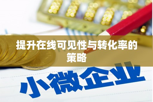 南平提升在线可见性与转化率的策略