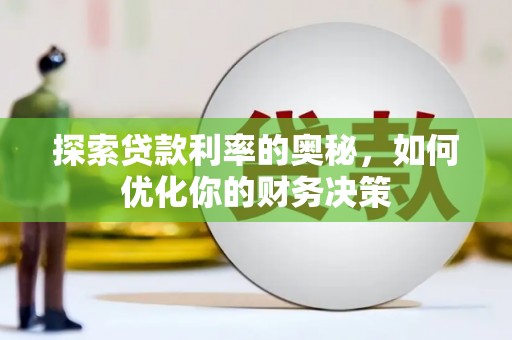 南平探索贷款利率的奥秘，如何优化你的财务决策