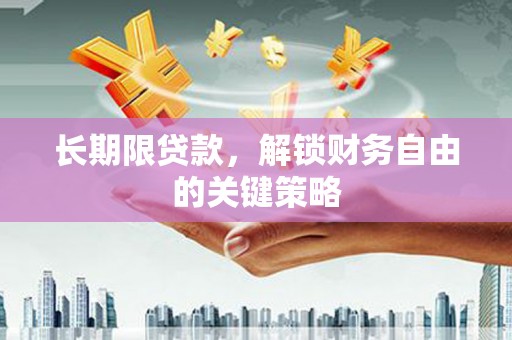南平长期限贷款，解锁财务自由的关键策略