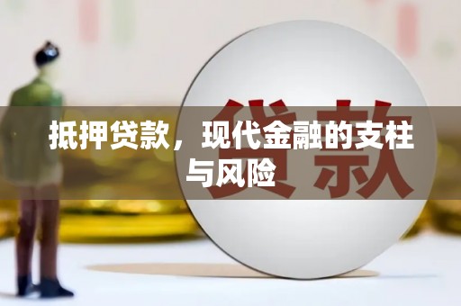 南平抵押贷款，现代金融的支柱与风险
