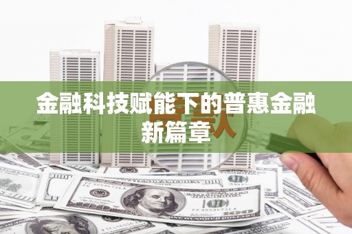 南平金融科技赋能下的普惠金融新篇章